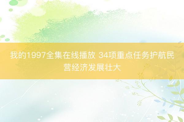 我的1997全集在线播放 34项重点任务护航民营经济发展壮大