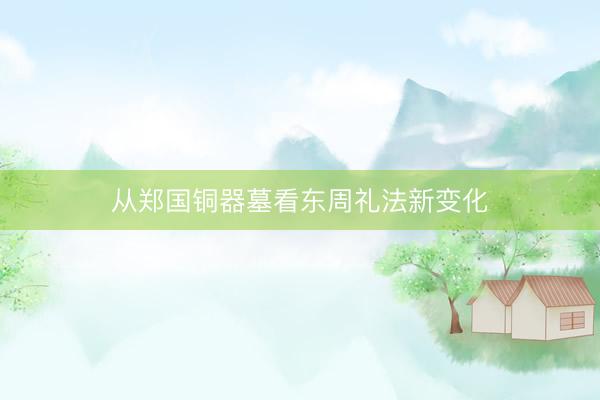 从郑国铜器墓看东周礼法新变化