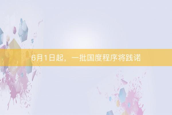 6月1日起，一批国度程序将践诺
