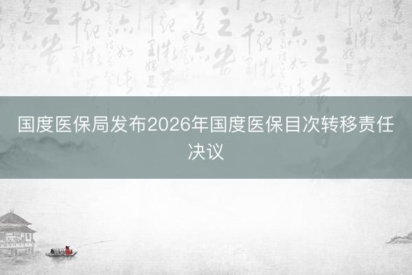 国度医保局发布2026年国度医保目次转移责任决议