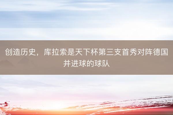 创造历史，库拉索是天下杯第三支首秀对阵德国并进球的球队
