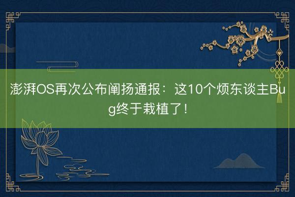 澎湃OS再次公布阐扬通报：这10个烦东谈主Bug终于栽植了！
