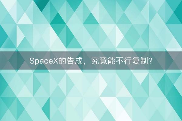 SpaceX的告成，究竟能不行复制？