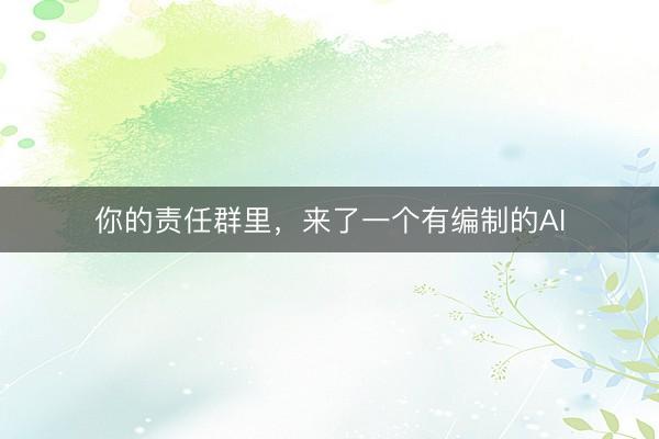 你的责任群里，来了一个有编制的AI